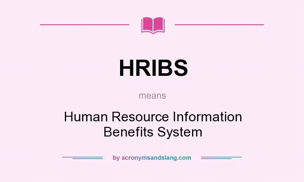 What does HRIBS mean? It stands for Human Resource Information Benefits System