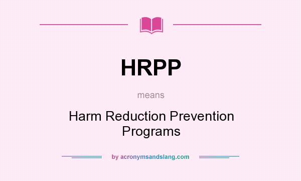 What does HRPP mean? It stands for Harm Reduction Prevention Programs