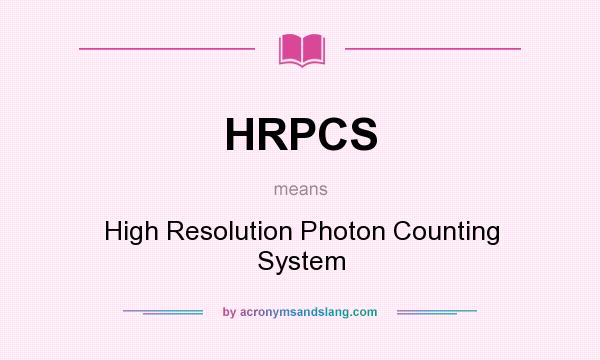 What does HRPCS mean? It stands for High Resolution Photon Counting System