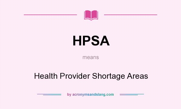 What does HPSA mean? It stands for Health Provider Shortage Areas