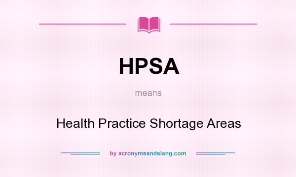 What does HPSA mean? It stands for Health Practice Shortage Areas