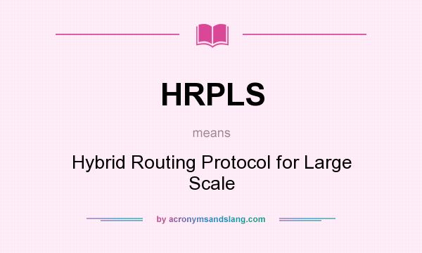 What does HRPLS mean? It stands for Hybrid Routing Protocol for Large Scale