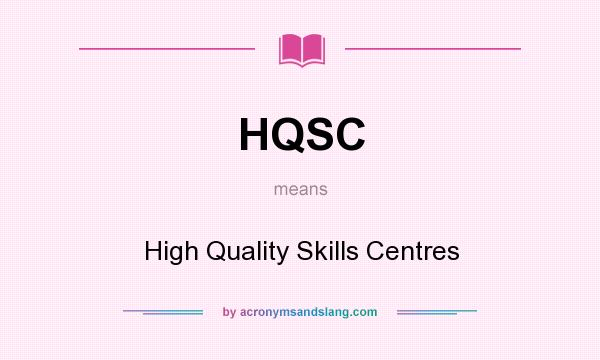 What does HQSC mean? It stands for High Quality Skills Centres