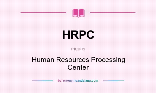 What does HRPC mean? It stands for Human Resources Processing Center