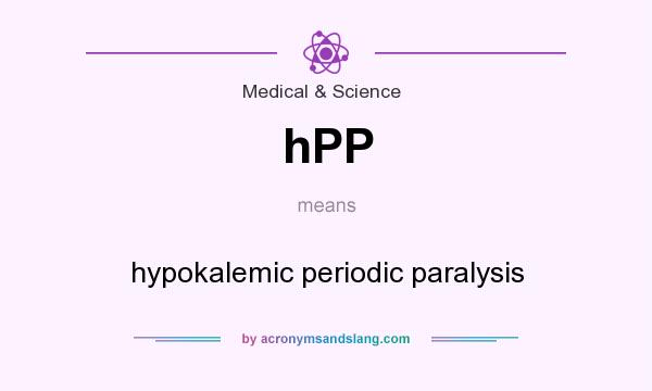 What does hPP mean? It stands for hypokalemic periodic paralysis