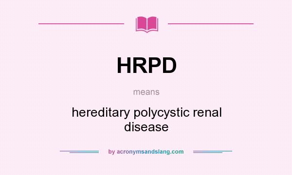 What does HRPD mean? It stands for hereditary polycystic renal disease
