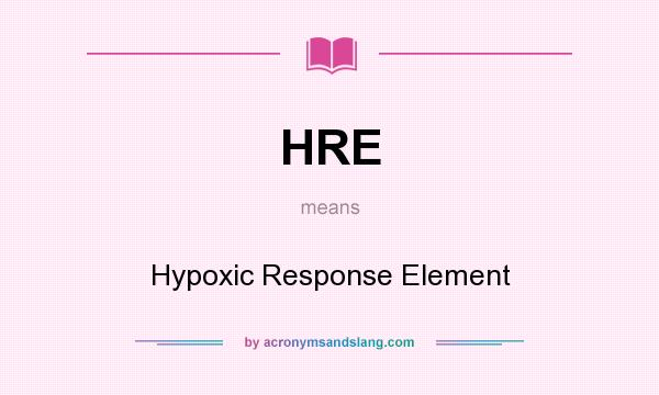 What does HRE mean? It stands for Hypoxic Response Element