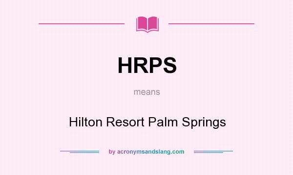 What does HRPS mean? It stands for Hilton Resort Palm Springs