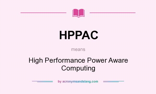 What does HPPAC mean? It stands for High Performance Power Aware Computing