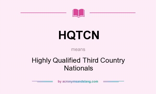 What does HQTCN mean? It stands for Highly Qualified Third Country Nationals