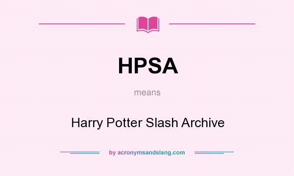 What does HPSA mean? It stands for Harry Potter Slash Archive