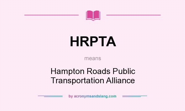 What does HRPTA mean? It stands for Hampton Roads Public Transportation Alliance