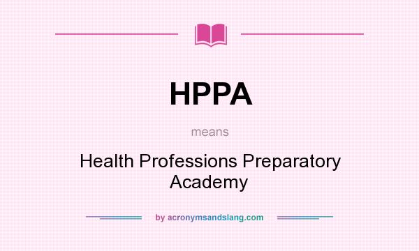 What does HPPA mean? It stands for Health Professions Preparatory Academy