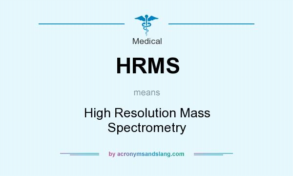 What does HRMS mean? It stands for High Resolution Mass Spectrometry