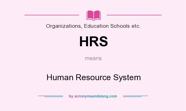 What does HRS mean? It stands for Human Resource System