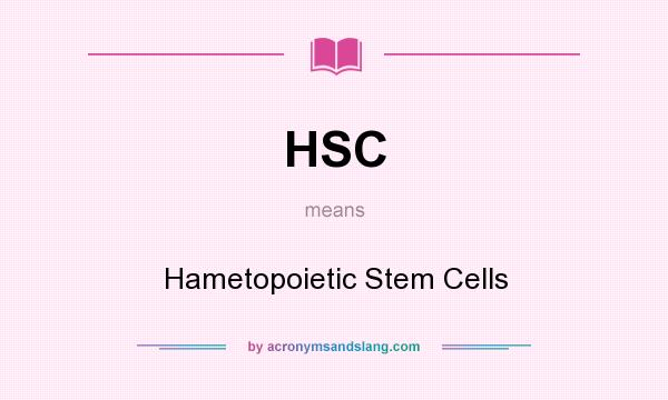 What does HSC mean? It stands for Hametopoietic Stem Cells