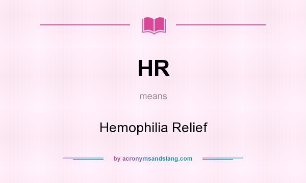 What does HR mean? It stands for Hemophilia Relief