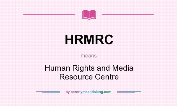 What does HRMRC mean? It stands for Human Rights and Media Resource Centre