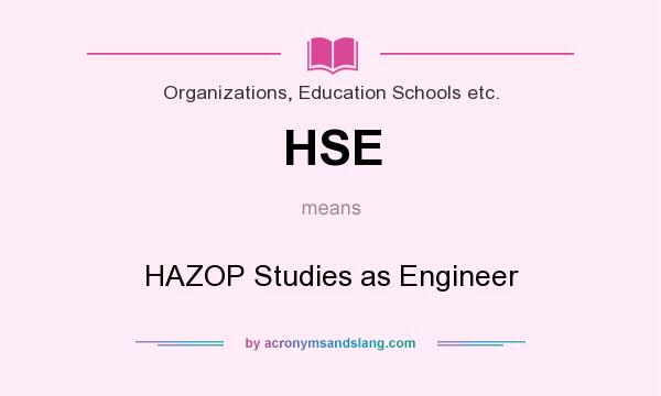 What does HSE mean? It stands for HAZOP Studies as Engineer