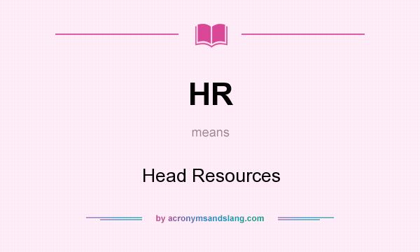 What does HR mean? It stands for Head Resources