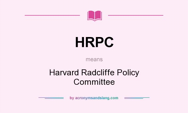 What does HRPC mean? It stands for Harvard Radcliffe Policy Committee