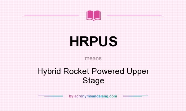 What does HRPUS mean? It stands for Hybrid Rocket Powered Upper Stage