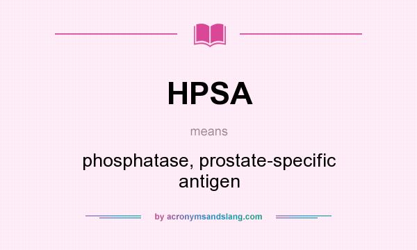 What does HPSA mean? It stands for phosphatase, prostate-specific antigen