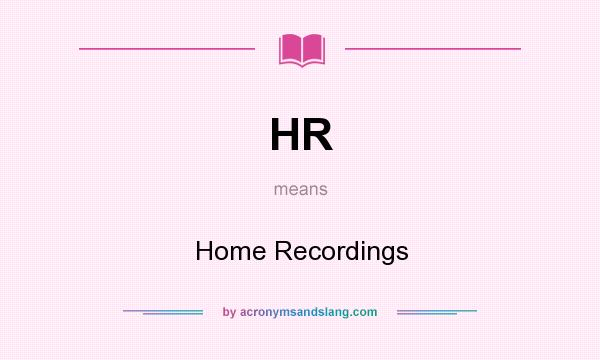 What does HR mean? It stands for Home Recordings