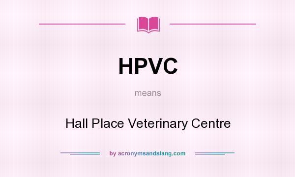 What does HPVC mean? It stands for Hall Place Veterinary Centre