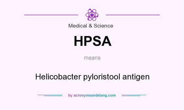 What does HPSA mean? It stands for Helicobacter pyloristool antigen