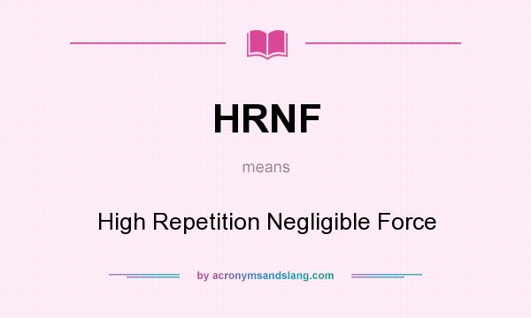 What does HRNF mean? It stands for High Repetition Negligible Force