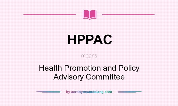 What does HPPAC mean? It stands for Health Promotion and Policy Advisory Committee