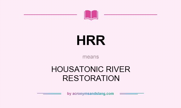 What does HRR mean? It stands for HOUSATONIC RIVER RESTORATION