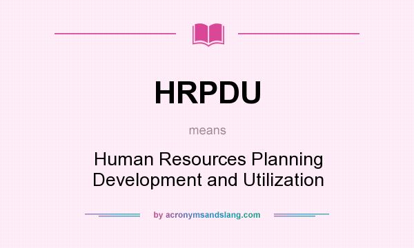 What does HRPDU mean? It stands for Human Resources Planning Development and Utilization