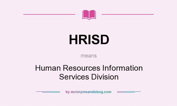 What does HRISD mean? It stands for Human Resources Information Services Division
