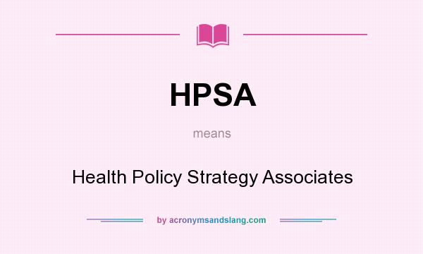 What does HPSA mean? It stands for Health Policy Strategy Associates