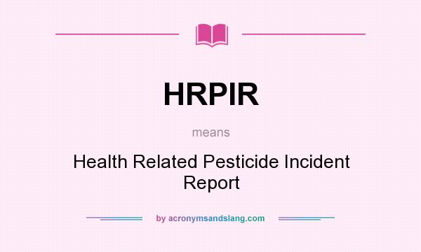 What does HRPIR mean? It stands for Health Related Pesticide Incident Report