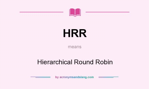 What does HRR mean? It stands for Hierarchical Round Robin