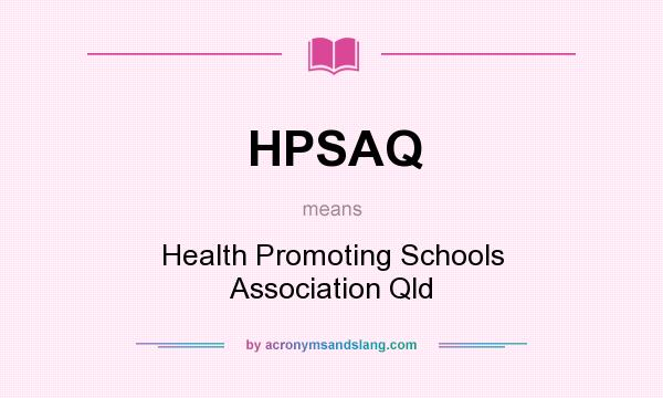 What does HPSAQ mean? It stands for Health Promoting Schools Association Qld