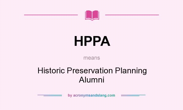 What does HPPA mean? It stands for Historic Preservation Planning Alumni
