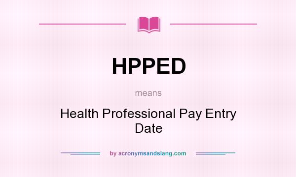 What does HPPED mean? It stands for Health Professional Pay Entry Date