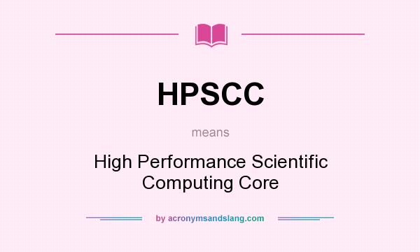 What does HPSCC mean? It stands for High Performance Scientific Computing Core