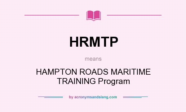 What does HRMTP mean? It stands for HAMPTON ROADS MARITIME TRAINING Program