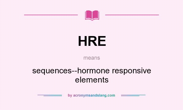 What does HRE mean? It stands for sequences--hormone responsive elements