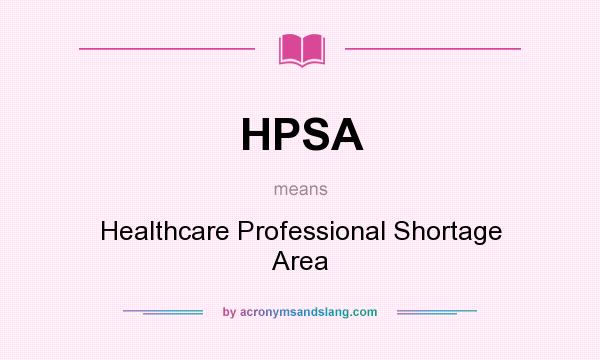 What does HPSA mean? It stands for Healthcare Professional Shortage Area
