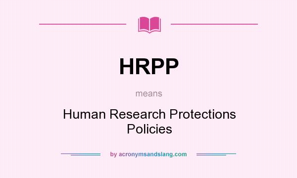 What does HRPP mean? It stands for Human Research Protections Policies