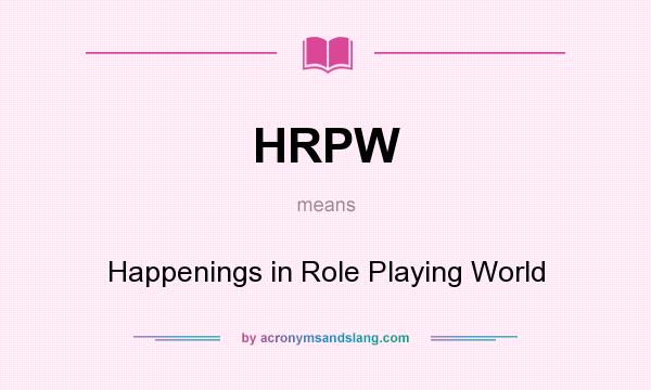 What does HRPW mean? It stands for Happenings in Role Playing World