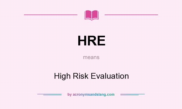What does HRE mean? It stands for High Risk Evaluation