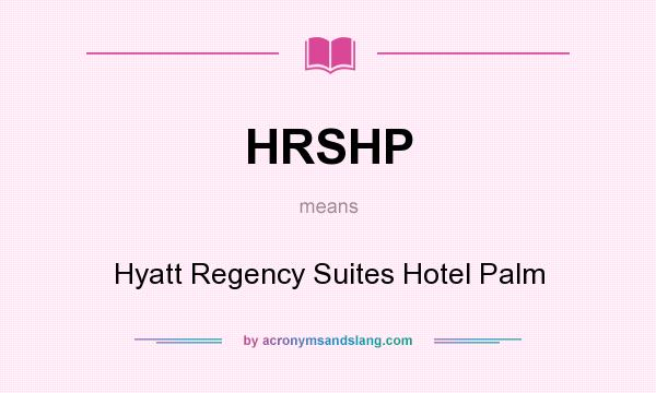 What does HRSHP mean? It stands for Hyatt Regency Suites Hotel Palm
