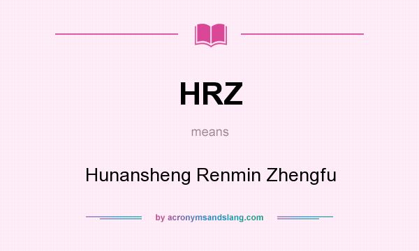 What does HRZ mean? It stands for Hunansheng Renmin Zhengfu